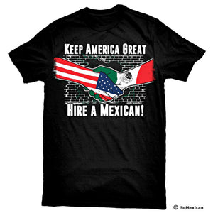 "Keep America Great Hire a Mexican" T-Shirt