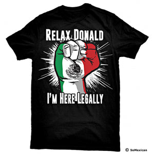 "Relax Donald I'm Here Legally" T-Shirt