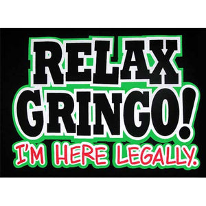 "Relax Gringo I'm Here Legally" T Shirt